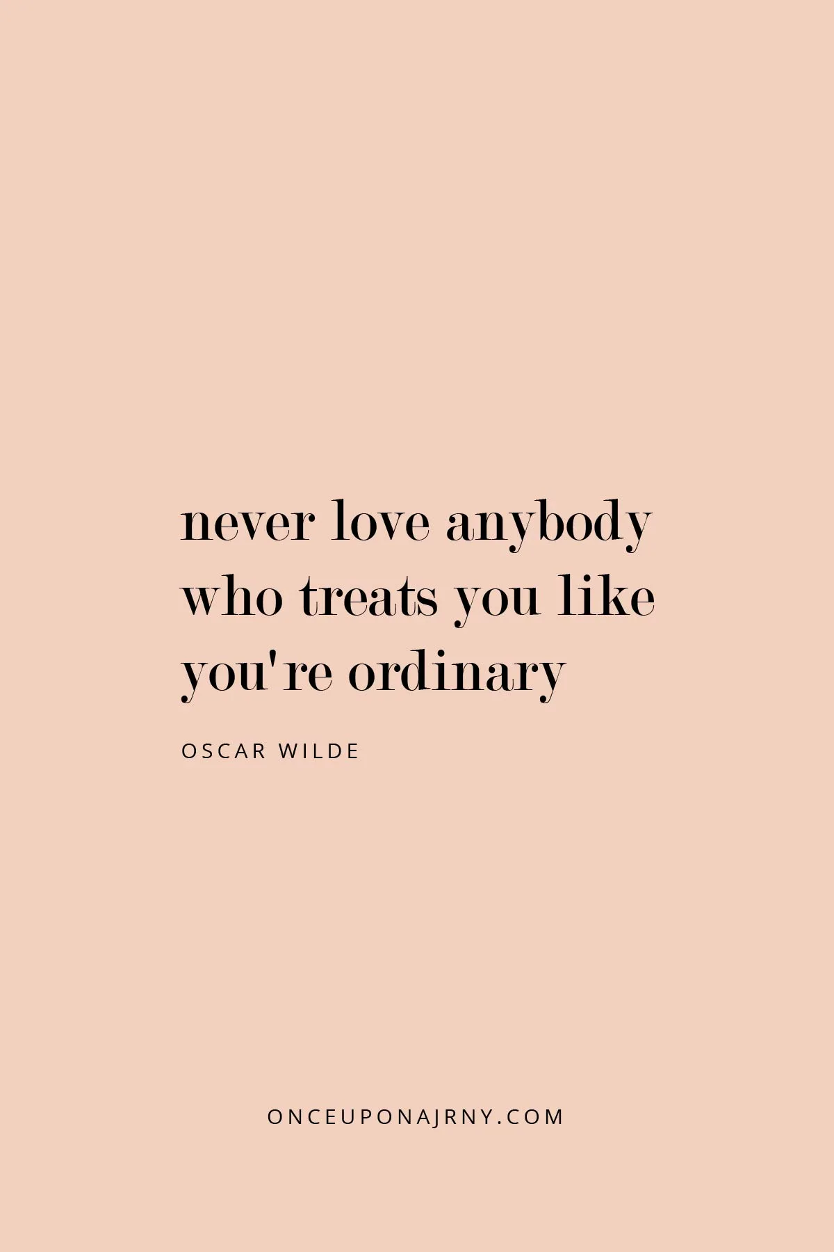 Never love anybody who treats you like you're ordinary. - Oscar Wilde lgbtq quotes